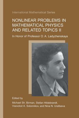 Nonlinear Problems in Mathematical Physics and Related Topics II: In Honor of Professor O.A. Ladyzhenskaya - Birman, Michael Sh (Editor), and Hildebrandt, Stefan (Editor), and Solonnikov, Vsevolod A (Editor)