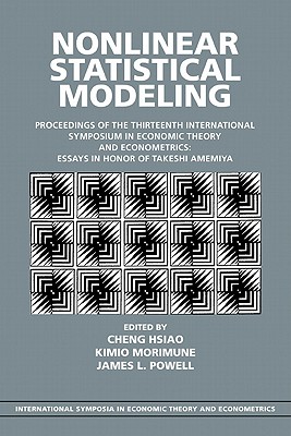 Nonlinear Statistical Modeling: Proceedings of the Thirteenth International Symposium in Economic Theory and Econometrics: Essays in Honor of Takeshi Amemiya - Hsiao, Cheng (Editor), and Morimune, Kimio (Editor), and Powell, James L. (Editor)