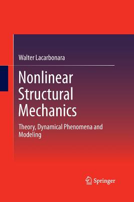 Nonlinear Structural Mechanics: Theory, Dynamical Phenomena and Modeling - Lacarbonara, Walter