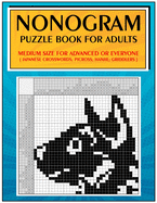 Nonogram Puzzle Book for Adults: Medium Size for Advanced or Everyone ( Japanese Crosswords; Picross; Hanjie; Griddlers )