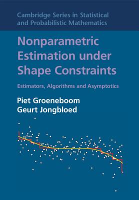 Nonparametric Estimation under Shape Constraints: Estimators, Algorithms and Asymptotics - Groeneboom, Piet, and Jongbloed, Geurt