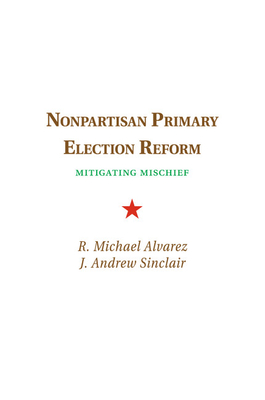 Nonpartisan Primary Election Reform: Mitigating Mischief - Alvarez, R. Michael, and Sinclair, J. Andrew