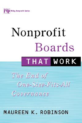 Nonprofit Boards That Work: The End of One-Size-Fits-All Governance - Robinson, Maureen K