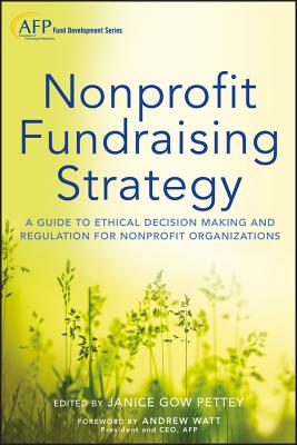 Nonprofit Fundraising Strategy, + Website: A Guide to Ethical Decision Making and Regulation for Nonprofit Organizations - Pettey, Janice Gow (Editor)