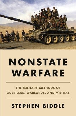Nonstate Warfare: The Military Methods of Guerillas, Warlords, and Militias - Biddle, Stephen