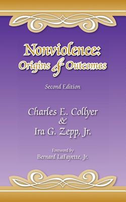 Nonviolence: Origins & Outcomes: Second Edition - Collyer, Charles E, and Zepp, Ira G, and Lafayette, Bernard, Jr. (Contributions by)