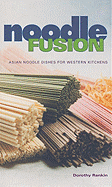 Noodle Fusion: Asian Noodle Dishes for Western Kitchens