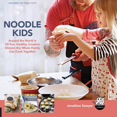 Noodle Kids: Around the World in 50 Fun, Healthy, Creative Recipes the Whole Family Can Cook Together - Sawyer, Jonathon