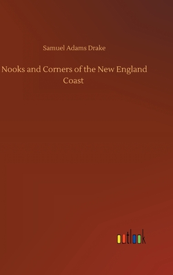 Nooks and Corners of the New England Coast - Drake, Samuel Adams