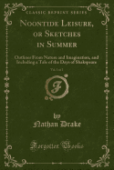 Noontide Leisure, or Sketches in Summer, Vol. 1 of 2: Outlines from Nature and Imagination, and Including a Tale of the Days of Shakspeare (Classic Reprint)