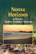 Noosa Horizons - A History: Timber, Tradition, Tourism