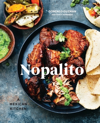 Nopalito: A Mexican Kitchen [A Cookbook] - Guzmán, Gonzalo, and Adimando, Stacy