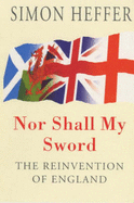 Nor Shall My Sword: Reinvention of England - Heffer, Simon