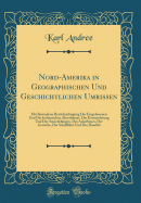 Nord-Amerika in Geographischen Und Geschichtlichen Umrissen: Mit Besonderer Berucksichtigung Der Eingeborenen Und Der Indianischen Alterthumer, Der Einwanderung Und Der Ansiedelungen, Des Ackerbaues, Der Gewerbe, Der Schifffahrt Und Des Handels