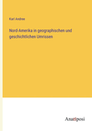 Nord-Amerika in Geographischen Und Geschichtlichen Umrissen