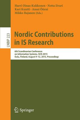 Nordic Contributions in Is Research: 6th Scandinavian Conference on Information Systems, Scis 2015, Oulu, Finland, August 9-12, 2015, Proceedings - Oinas-Kukkonen, Harri (Editor), and Iivari, Netta (Editor), and Kuutti, Kari (Editor)