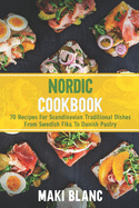 Nordic Cookbook: 70 Recipes For Scandinavian Traditional Dishes From Swedish Fika To Danish Pastry