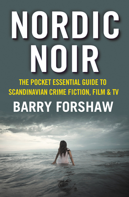 Nordic Noir: The Pocket Essential Guide to Scandinavian Crime Fiction, Film and TV - Forshaw, Barry