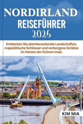 Nordirland Reisef?hrer 2025: Entdecken Sie atemberaubende Landschaften, majest?tische Schlsser und verborgene Sch?tze im Herzen der Gr?nen Insel. - Mia, Kim