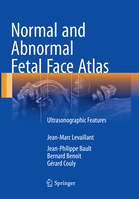 Normal and Abnormal Fetal Face Atlas: Ultrasonographic Features - Levaillant, Jean-Marc, and Bault, Jean-Philippe, and Benoit, Bernard