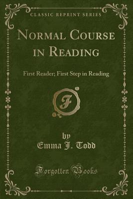 Normal Course in Reading: First Reader; First Step in Reading (Classic Reprint) - Todd, Emma J