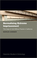 Normalizing Extreme Imprisonment: The Case of Life Without Parole in California