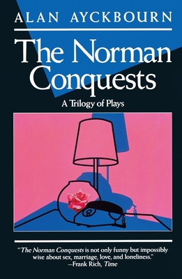 Norman Conquests: Table Manners; Living Together; Round and Round in the Garden - Ayckbourn, Alan