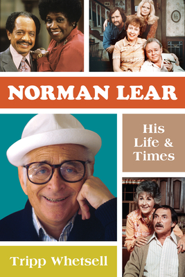 Norman Lear: His Life and Times - Whetsell, Tripp