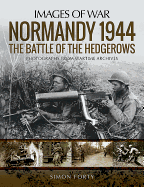 Normandy 1944: The Battle of the Hedgerows: Rare Photographs from Wartime Archives