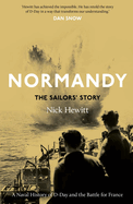 Normandy: the Sailors' Story: A Naval History of D-Day and the Battle for France