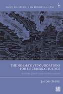 Normative Foundations for EU Criminal Justice: Powers, Limits and Justifications