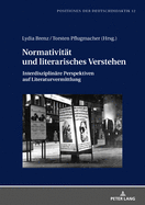 Normativitaet Und Literarisches Verstehen: Interdisziplinaere Perspektiven Auf Literaturvermittlung