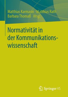 Normativitat in Der Kommunikationswissenschaft - Karmasin, Matthias (Editor), and Rath, Matthias (Editor), and Thoma?, Barbara (Editor)