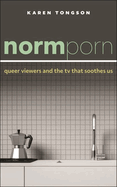 Normporn: Queer Viewers and the TV That Soothes Us