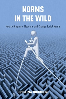 Norms in the Wild: How to Diagnose, Measure, and Change Social Norms - Bicchieri, Cristina