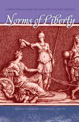 Norms of Liberty: A Perfectionist Basis for Non-Perfectionist Politics - Rasmussen, Douglas B, and Den Uyl, Douglas J