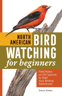 North American Bird Watching for Beginners: Field Notes on 150 Species to Start Your Birding Adventures - Stiteler, Sharon