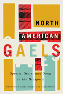 North American Gaels: Speech, Story, and Song in the Diaspora Volume 49