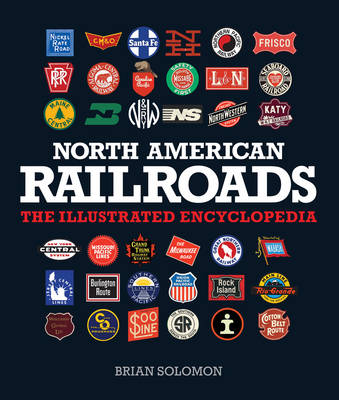 North American Railroads: The Illustrated Encyclopedia - Solomon, Brian