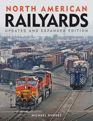 North American Railyards, Updated and Expanded Edition - Rhodes, Michael
