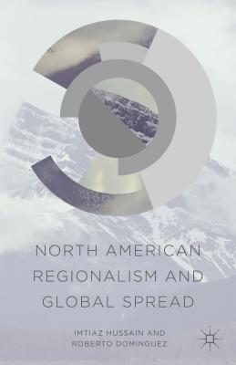 North American Regionalism and Global Spread - Hussain, I, and Dominguez, R