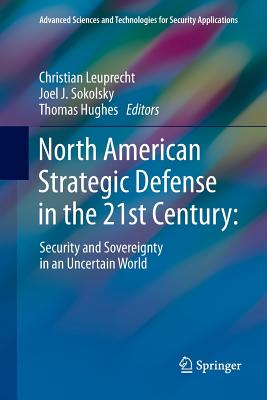 North American Strategic Defense in the 21st Century:: Security and Sovereignty in an Uncertain World - Leuprecht, Christian (Editor), and Sokolsky, Joel J (Editor), and Hughes, Thomas (Editor)