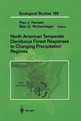 North American Temperate Deciduous Forest Responses to Changing Precipitation Regimes - Hanson, Paul (Editor), and Elwood, J.W. (Foreword by), and Wullschleger, Stan D. (Editor)