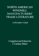 North American Windmill Manufacturers' Trade Literature: A Descriptive Guide - Baker, T Lindsay, Dr. (Editor)