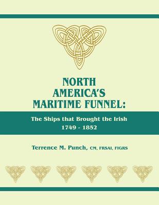 North America's Maritime Funnel: The Ships That Brought the Irish, 1749-1852 - Punch, Terrence M