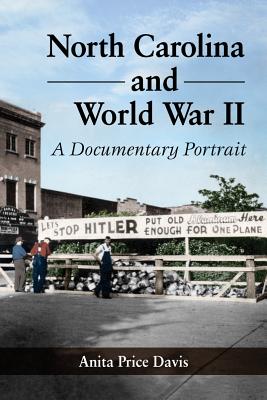 North Carolina and World War II: A Documentary Portrait - Davis, Anita Price, Ed.D.