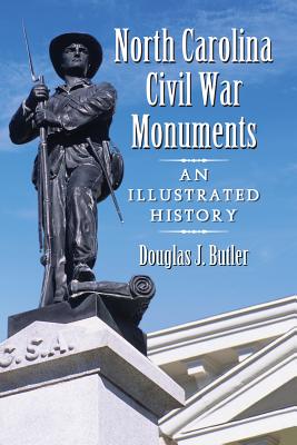 North Carolina Civil War Monuments: An Illustrated History - Butler, Douglas J