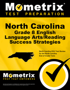 North Carolina Grade 8 English Language Arts/Reading Success Strategies Study Guide: North Carolina Eog Test Review for the North Carolina End-Of-Grade Tests