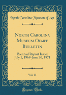 North Carolina Museum Of&#65440;art Bulletin, Vol. 11: Biennial Report Issue; July 1, 1969-June 30, 1971 (Classic Reprint)