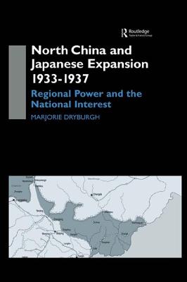 North China and Japanese Expansion 1933-1937: Regional Power and the National Interest - Dryburgh, Marjorie